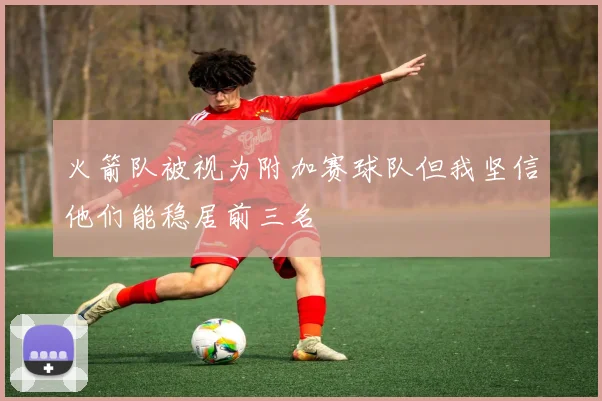 火箭队被视为附加赛球队但我坚信他们能稳居前三名